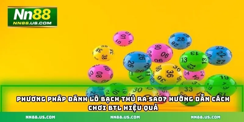 Phương pháp đánh lô bạch thủ ra sao? Hướng dẫn cách chơi BTL hiệu quả