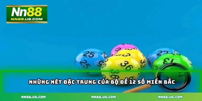 Những nét đặc trưng của bộ đề 12 số miền Bắc mang lại hiệu quả cao