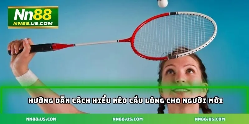 Hướng dẫn chi tiết cách hiểu kèo cầu lông cho người mới bắt đầu