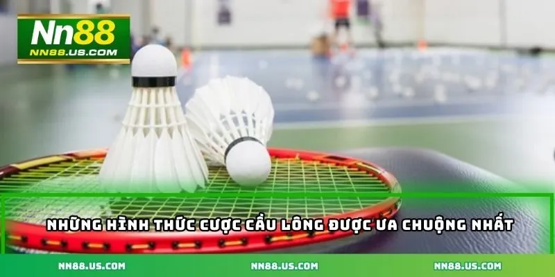 Những hình thức cược cầu lông được ưa chuộng nhất hiện nay